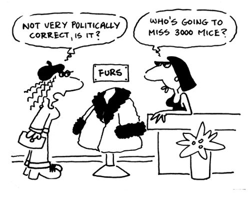 'Furs. Not very politically correct, is it?'
