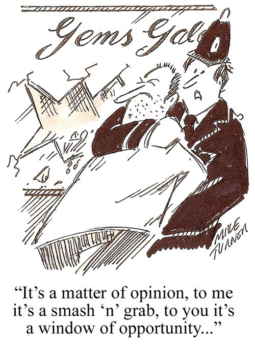 'It's a matter of opinion, to me it's a smash 'n' grab, to you it's a window of opportunity...'