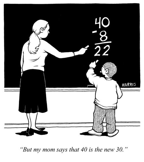 'But my mom says that 40 is the new 30.'