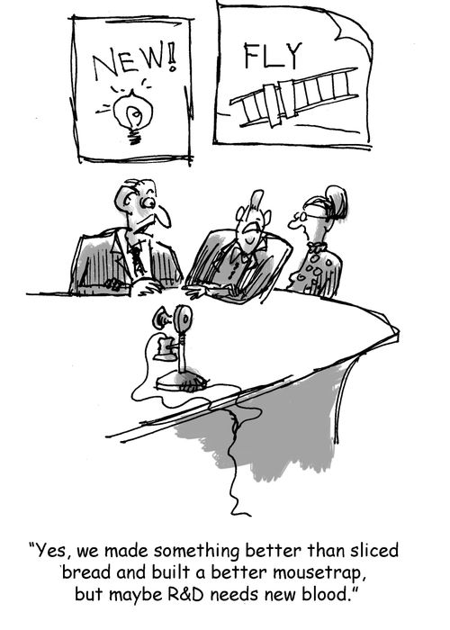 'Yes, we made something better than sliced bread and built a better mousetrap, but maybe R&D needs new blood.'
