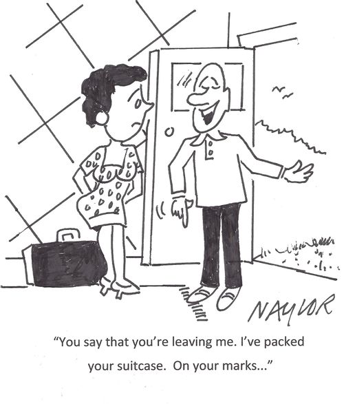 'You say that you're leaving me. I've packed your suitcase. On your marks...'