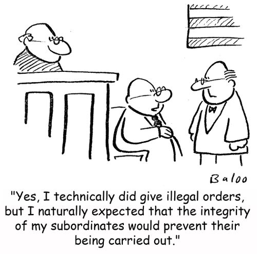 'Yes, I technically did give illegal orders, but I naturally expected that the integrity of my subordinates would prevent their being carried out.'