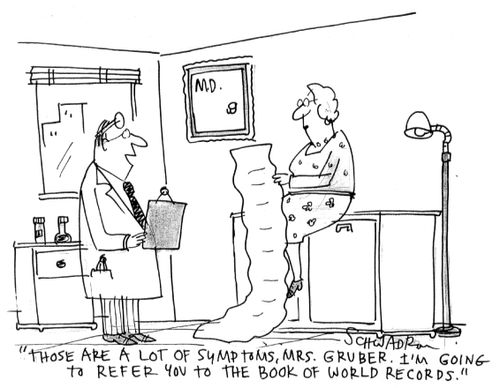 'Thos are a lot of symptoms, Mrs Gruber. I'm going to refer you to the book of world records.'