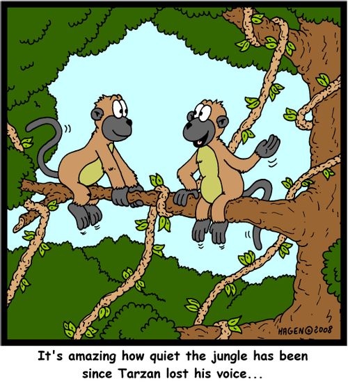 'It's amazing how quiet the jungle has been since Tarzan lost his voice...'