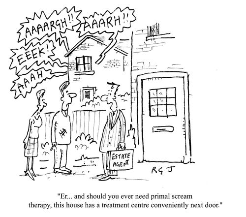 'Er, and should you ever need primal scream therapy, this house has a treatment centre conveniently next door.'