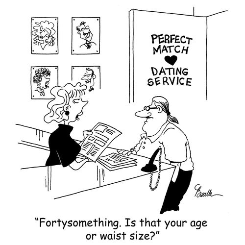 'Fortysomething. Is that your age or waist size?'