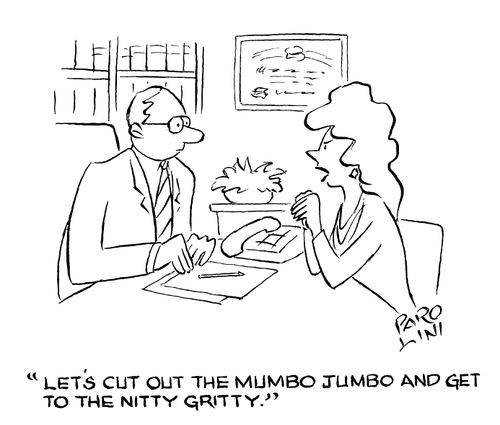 'Let's cut out the mumbo jumbo and get to the nitty gritty.'