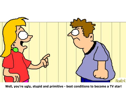 Well, you're ugly, stupid and primitive - best conditions to become a TV star!