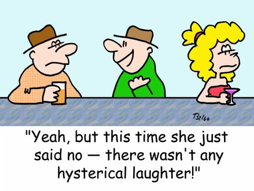 'Yeah, but this time she just said no -- there wasn't any hysterical laughter!'