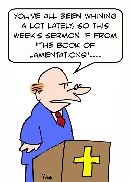 'You've all been whining a lot lately, so this week's sermon is from the 'Book of Lamentations'....'