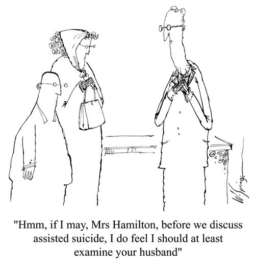 'Hmm, if I may, Mrs Hamilton,before we discuss assisted suicide, I do feel I should at least examine your husband.'