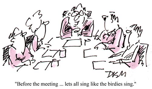 "Before the meeting...let's all sing like the birdies song."