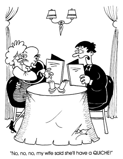 "No, no, no, my wife said she'll have a quiche!"