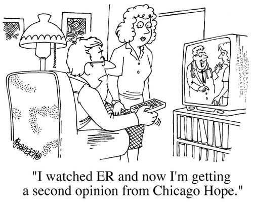 'I watched ER and now I'm getting a second opinion from Chicago Hope.'