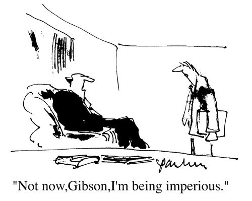 "Not now, Gibson, I'm being imperious"