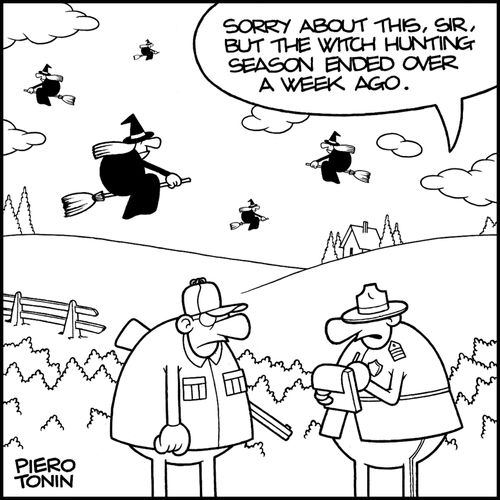 'Sorry about this, sir, but the witch hunting season ended over a week ago.'