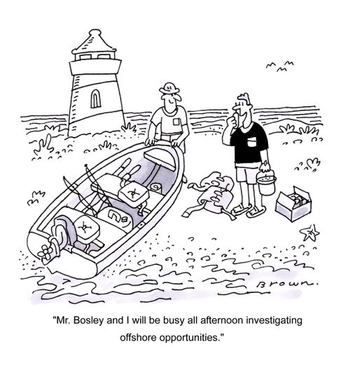 'Mr. Bosley and I will be busy all afternoon investigating offshore business opportunities.'