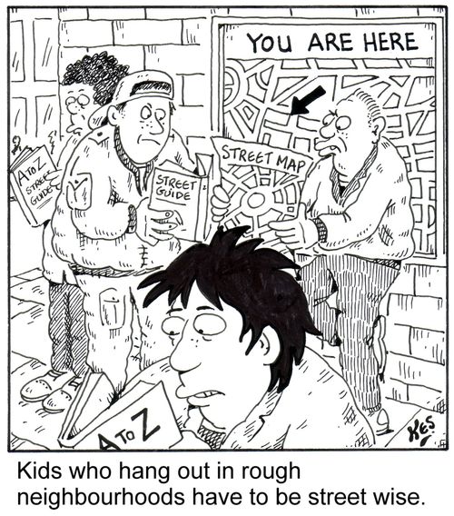 Kids who hang out in rough neighbourhoods have to be street wise.