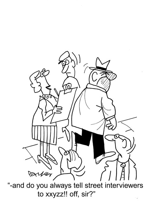 '-and do you always tell street interviewers to xxyzz!! off, sir?'