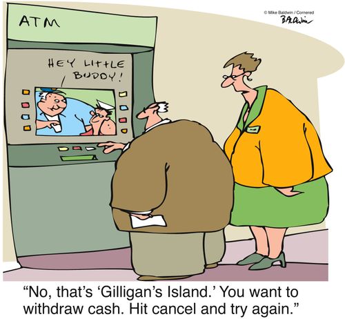 "No, that's 'Gilligan's Island.' You want to withdraw cash. Hit cancel and try again."