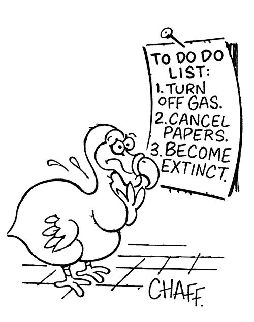Dodo's to do list: turn off gas...cancel papers...become extinct.
