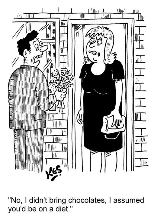 'No, I didn't bring chocolates, I assumed you'd be on a diet.'