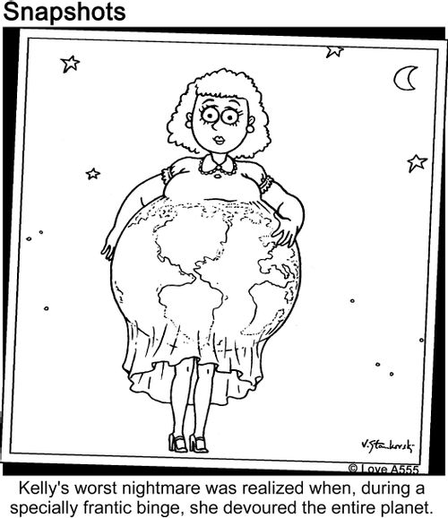Kelly's worst nightmare was realized when, during a specially frantic binge, she devoured the entire planet.