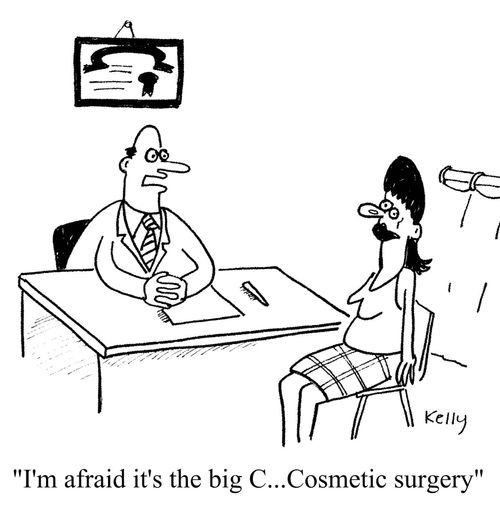'I'm afraid it's the big C...Cosmetic surgery.'