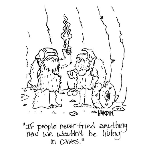'If people never tried anything new we wouldn't be living in caves.'