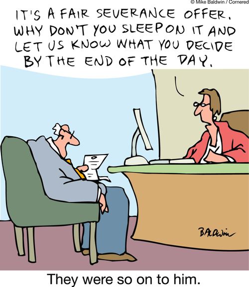 'It's a fair severance offer. Why don't you sleep on it and let us know by the end of the day.'  They were so on to him. 