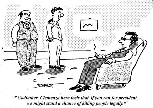'Godfather, Clemenza here feels that, if you ran for president, we might stand a chance of killing people legally,'