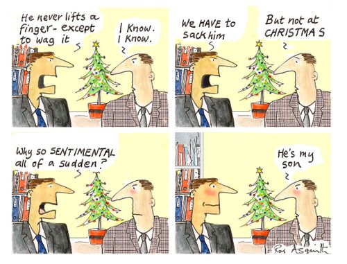'We HAVE to sack him.'   'But not at CHRISTMAS.'  'Why so sentimental all of a sudden?' 'He's my son.'
