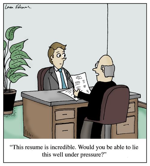 'This resume is incredible. Would you be able to lie this well under pressure?'