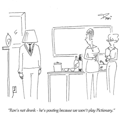 'Ron's not drunk - he's pouting because we won't play Pictionary.'