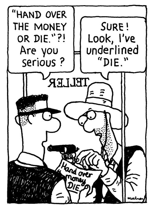 ''Hand over the money or die.'?! Are you serious?' 'Sure! Look, I've underlined 'Die'.'