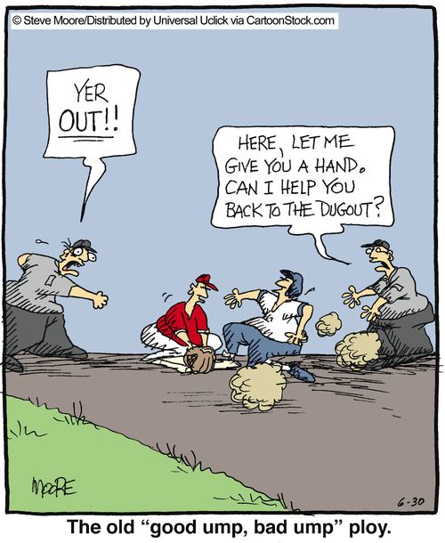 The old 'good ump, bad ump' ploy.