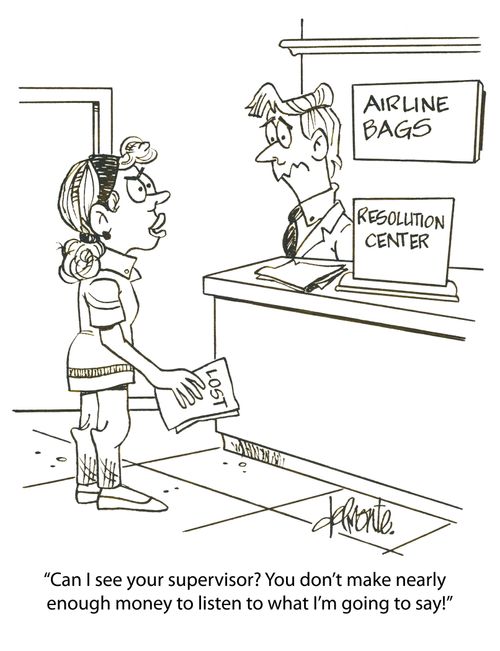 'Can I see your supervisor? You don't make nearly enough money to listen to what I'm going to say!'