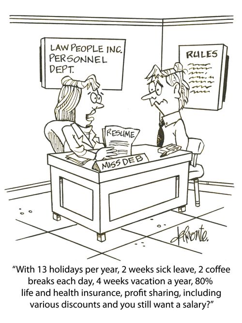 'With 13 holidays per year, 2 weeks sick leave, 2 coffee break each day, 4 weeks vacation a year, 80% of ife and health insurance, profit sharing, including various discounts and you still want a salary?'