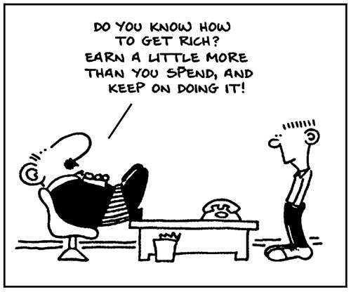 'Do you know how to get rich? Earn a little more than you spend, and keep on doing it.'