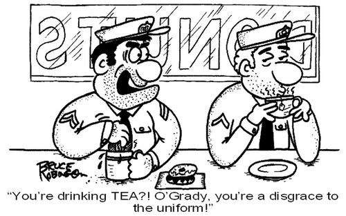 'You're drinking TEA?! O'Grady, you're a disgrace to the uniform!'