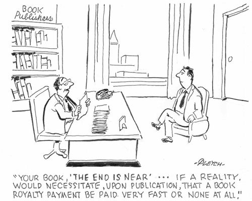 'Your book, 'THE END IS NEAR'...if a reality, would necessitate, upon publication, that a book royalty payment be paid very fast or none at all.'