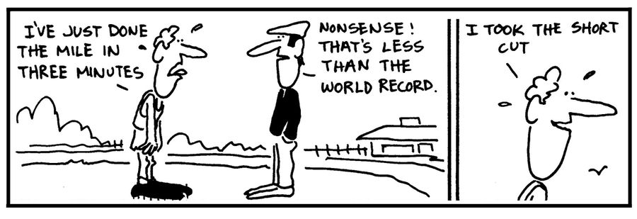 'I've just done the mile in three minutes. . .I took the short cut.'