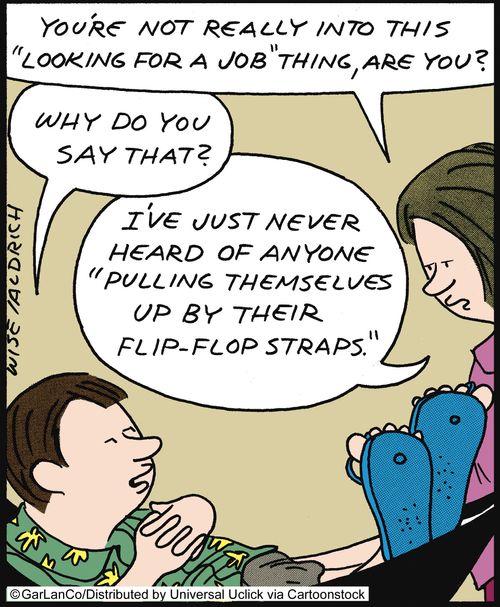'You're not really into this 'looking for a job' thing, are you?'