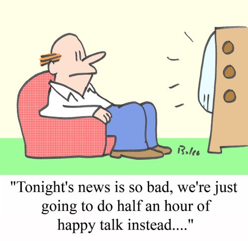 'Tonight's news is so bad, we're just going to do half an hour of happy talk instead....'