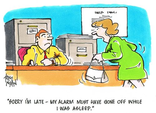 'Sorry I'm late - My alarm must have gone off while I was asleep.' 
