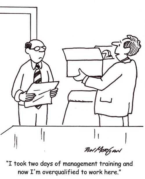 'I took two days of management training and now I'm overqualified to work here.'