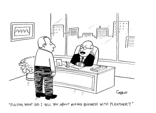 'Fulton, what did I tell you about mixing business with pleather?'