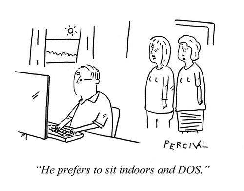 'He prefers to sit indoors and DOS.'