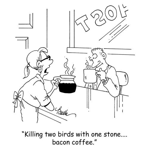 'Killing two birds with one stone...bacon coffee.'