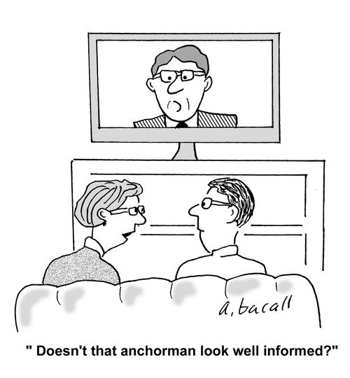 'Doesn't that anchorman look well informed?'